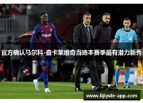 官方确认马尔科-查卡莱维奇当选本赛季最有潜力新秀