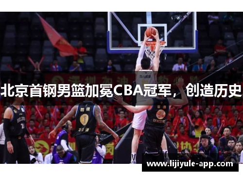 北京首钢男篮加冕CBA冠军，创造历史