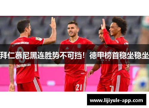 拜仁慕尼黑连胜势不可挡！德甲榜首稳坐稳坐