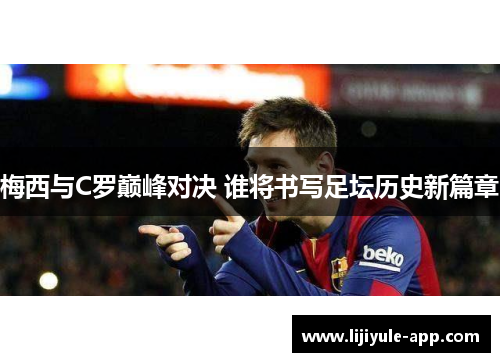 梅西与C罗巅峰对决 谁将书写足坛历史新篇章
