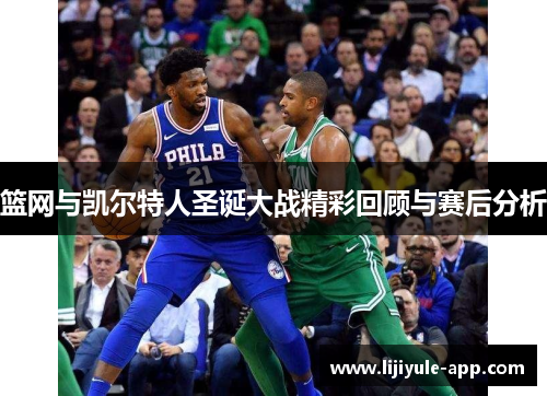篮网与凯尔特人圣诞大战精彩回顾与赛后分析