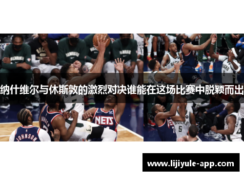 纳什维尔与休斯敦的激烈对决谁能在这场比赛中脱颖而出
