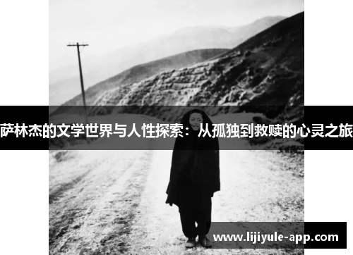萨林杰的文学世界与人性探索：从孤独到救赎的心灵之旅